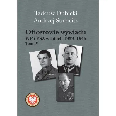 Oficerowie wywiadu WP i PSZ w latach 1939&ndash;1945. Tom IV - Andrzej Suchcitz, Tadeusz Dubicki