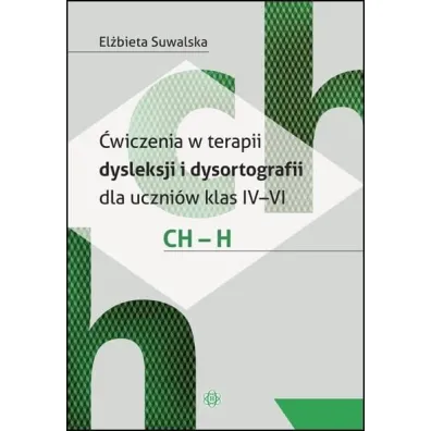 �wiczenia w terapii dysleksji i dysortografii dla uczni�w klas IV–VI. CH – H
