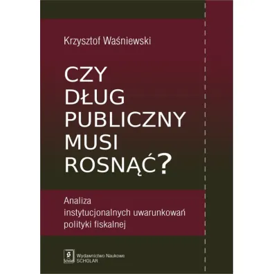 Czy d�ug publiczny musi rosn��? - Krzysztof Wa�niewski