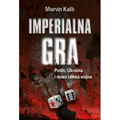 Imperialna gra. Putin, Ukraina i nowa zimna wojna - Marvin Kalb