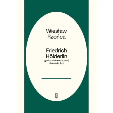 Friedrich H�lderlin &ndash; geniusz romantycznej dekonstrukcji - Wies�aw  Rzo�ca