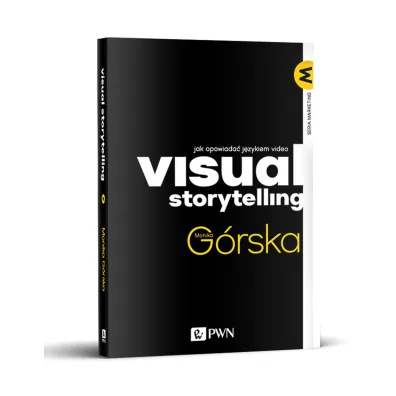 Visual Storytelling. Jak opowiada� j�zykiem video - Monika G�rska