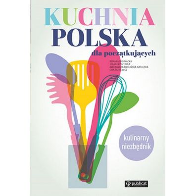 Kuchnia polska dla pocztkujcych. Kulinarny niezbdnik