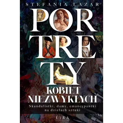 Portrety kobiet niezwyk�ych. Skandalistki, damy, emancypantki na dzie�ach sztuki - Stefania Lazar