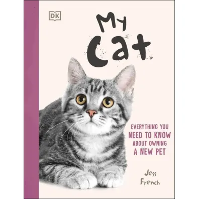 My Cat. Everything You Need to Know About Owning a New Pet - Jess French
