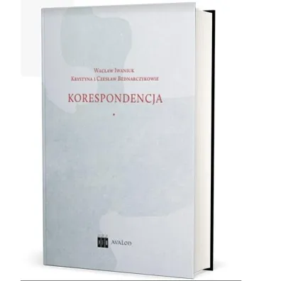 Wac�aw Iwaniuk Krystyna i Czes�aw Bednarczykowie. Korespondencja - Katarzyna Kozio�, Janusz S. Grucha�a