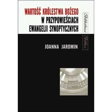 Warto�� Kr�lestwa Bo�ego w przypowie�ciach Ewangelii Synoptycznych - Joanna Jaromin