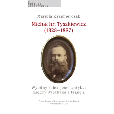 Micha� hr. Tyszkiewicz (1828&ndash;1897). Wybitny kolekcjoner antyku: mi�dzy W�ochami a Francj�