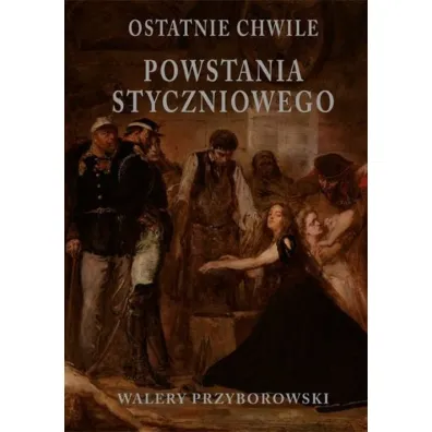 Ostatnie chwile powstania styczniowego - Walery Przyborowski