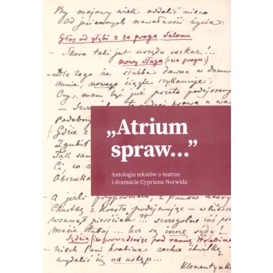 "Atrium spraw...". Antologia tekst�w o teatrze i dramacie Cypriana Norwida