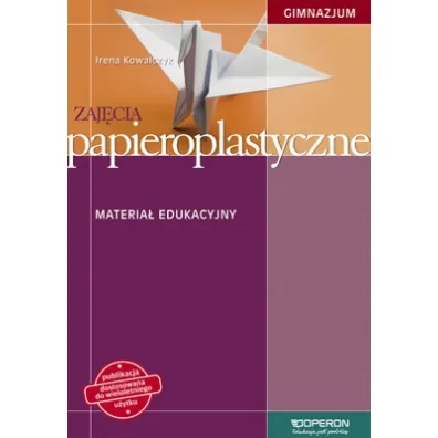 Zaj�cia papieroplastyczne. Materia� edukacyjny. Gimnazjum - Irena Kowalczyk