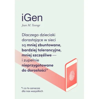 iGen. Dlaczego dzieciaki dorastaj�ce w sieci s� mniej zbuntowane, bardziej tolerancyjne, mniej szcz�liwe i zupe�nie nieprzygotowane do doros�o�ci - i co to oznacza dla nas wszystkich - Jean Marie Twenge