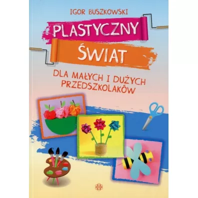 Plastyczny wiat dla maych i duych przedszkolakw - Igor Buszkowski