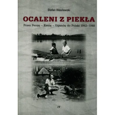 Ocaleni z piek�a. Przez Persj� - Keni� - Ugand� do Polski 1942-1948 - Stefan Wasilewski
