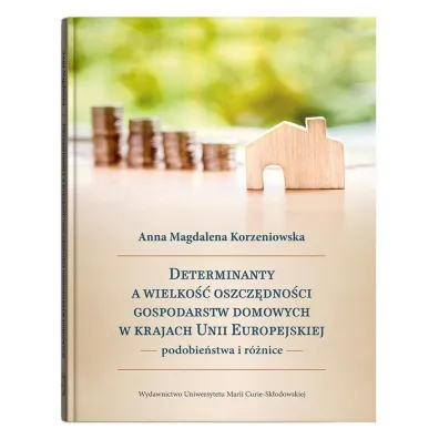 Determinanty a wielko�� oszcz�dno�ci gospodarstw domowych w krajach Unii Europejskiej - Anna Magdalena Korzeniowska