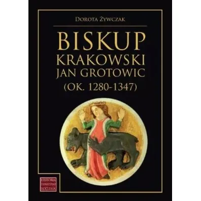 Biskup krakowski Jan Grotowic (ok.1280-1347) - Dorota �ywczak