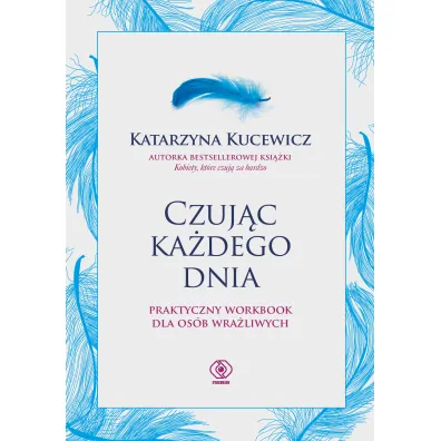 Czuj�c ka�dego dnia. Praktyczny workbook dla os�b wra�liwych - Katarzyna Kucewicz