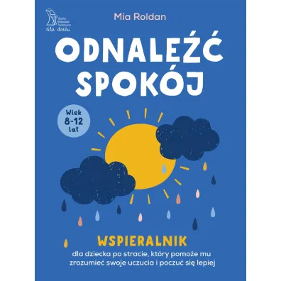 Odnale�� spok�j. Wspieralnik, kt�ry pomo�e dziecku po stracie zrozumie� swoje uczucia i poczu� si� lepiej - Mia Roldan