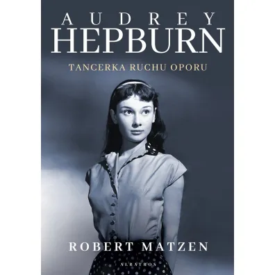 Audrey Hepburn. Tancerka ruchu oporu - Robert  Matzen