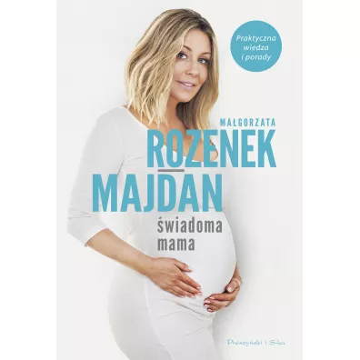 �wiadoma mama. Praktyczna wiedza i porady - Ma�gorzata Rozenek-Majdan