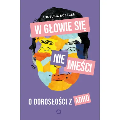 W g�owie si� nie mie�ci. O doros�o�ci z ADHD
