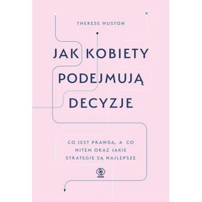 Jak kobiety podejmuj� decyzje - Therese Huston