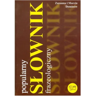 Popularny s�ownik frazeologiczny - Zuzanna i Marcin Domin�w