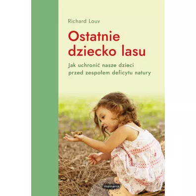 Ostatnie dziecko lasu. Jak uchroni� nasze dzieci przed zespo�em deficytu natury - Richard Louv
