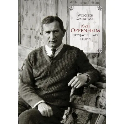 J�zef Oppenheim &ndash; przyjaciel Tatr i ludzi - Wojciech Szatkowski