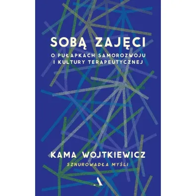 Sob� zaj�ci. O pu�apkach samorozwoju i kultury terapeutycznej - Kama Wojtkiewicz