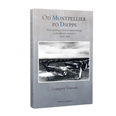 Od Montpellier po Dieppe. Rola polskiego lotnictwa - Grzegorz �li�ewski