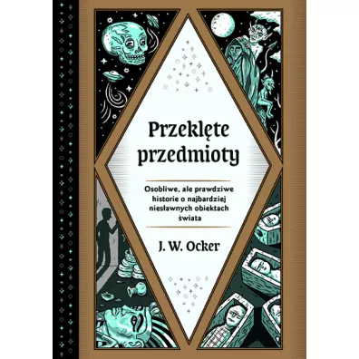Przeklte przedmioty. Osobliwe, ale prawdziwe historie o najbardziej niesawnych obiektach wiata - J. W. Ocker