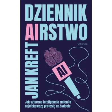 Dziennik(ai)rstwo. Jak sztuczna inteligencja zmieni�a najciekawsz� profesj� na �wiecie - Jan Kreft