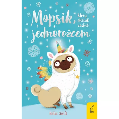 Mopsik, kt�ry chcia� zosta� jednoro�cem. Mopsik. Tom 1 - Bella  Swift