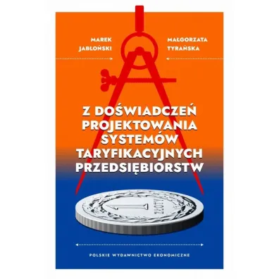 Z do�wiadcze� projektowania system�w taryfikacyjnych przedsi�biorstw - Marek Jab�o�ski, Ma�gorzata Tyra�ska