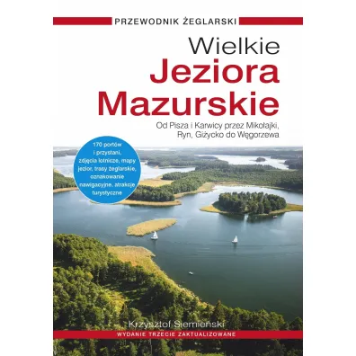 Wielkie Jeziora Mazurskie. Przewodnik �eglarski. Od Pisza i Karwicy przez Miko�ajki, Ryn, Gi�ycko do W�gorzewa (wydanie 3 zaktualizowane) - Krzysztof Siemie�ski