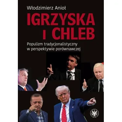 Igrzyska i Chleb. Populizm tradycjonalistyczny w perspektywie por�wnawczej - W�odzimierz Anio�
