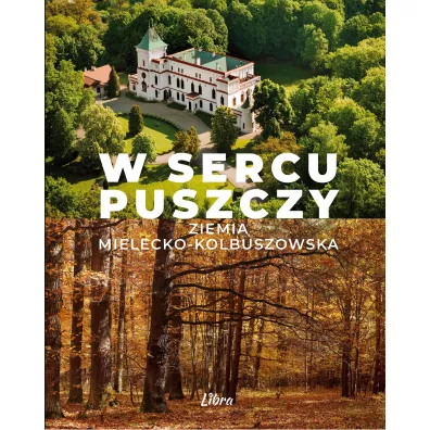 W sercu Puszczy. Ziemia mielecko-kolbuszowska - Marek A. Sta�kowski
