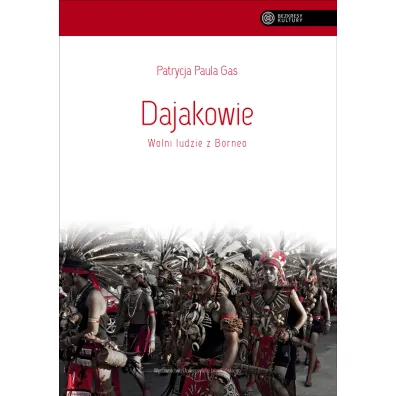 Dajakowie. Wolni ludzie z Borneo - Patrycja Paula Gas