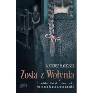 Zosia z Wo�ynia. Prawdziwa historia dziewczynki, kt�ra ocali�a �ydowskie dziecko - Mateusz  Madejski