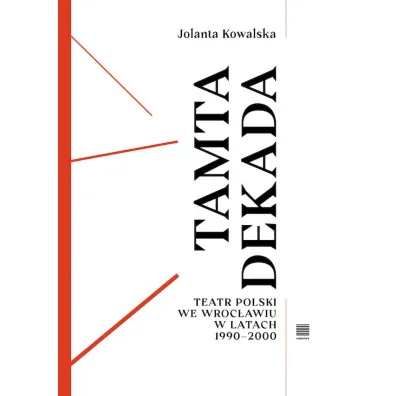 Tamta dekada. Teatr Polski we Wroc�awiu w latach 1990-2000 - Jolanta Kowalska