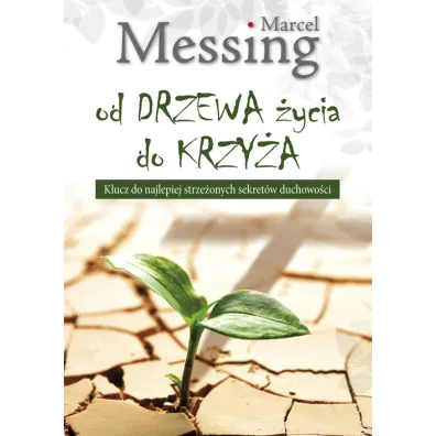 Od drzewa �ycia do krzy�a. Klucz do najlepiej strze�onych sekret�w duchowo�ci - Marcel Messing