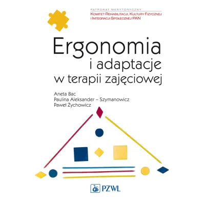 Ergonomia i adaptacje w terapii zaj�ciowej - Aneta Bac, Pawe� �ychowicz, Paulina Aleksander-Szymanowicz