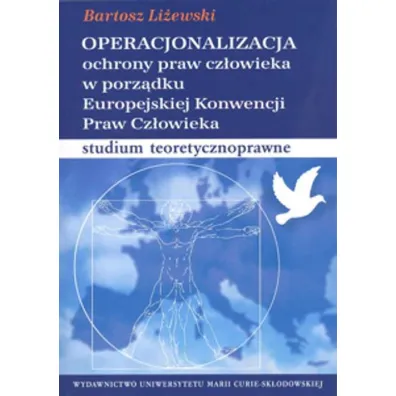 Operacjonalizacja ochrony praw cz�owieka w porz�dku Europejskiej Konwencji Praw Cz�owieka. Studium teoretycznoprawne - Bartosz Li�ewski