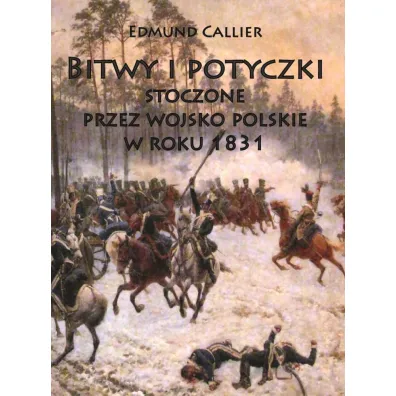 Bitwy i potyczki stoczone przez wojsko polskie w - Edmund Callier