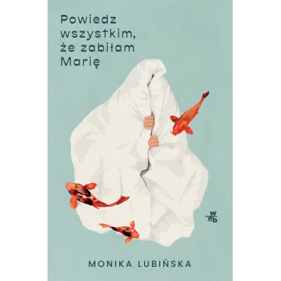 Powiedz wszystkim, �e zabi�am Mari� - Monika  Lubi�ska