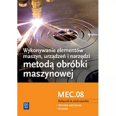 Wykonywanie element�w maszyn, urz�dze� i narz�dzi metod� obr�bki maszynowej. Kwalifikacja MEC.08 - Janusz Figurski, Stanis�aw Popis