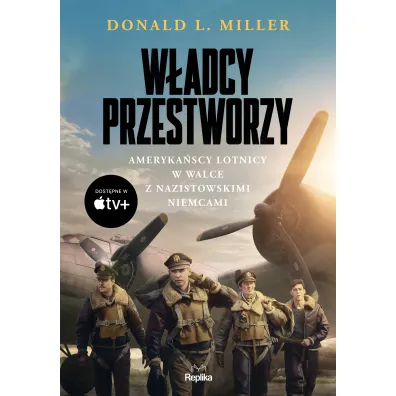 W�adcy przestworzy. Ameryka�scy lotnicy w walce z nazistowskimi Niemcami - Donald L Miller