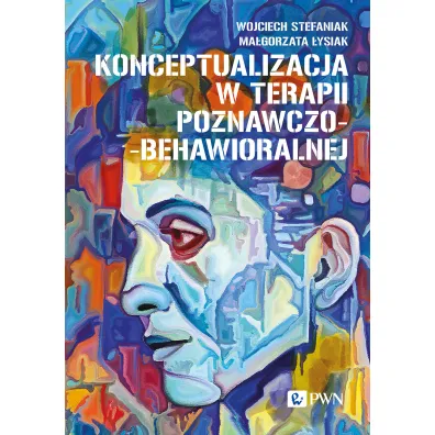 Konceptualizacja w terapii poznawczo-behawioralnej - Wojciech Stefaniak, Ma�gorzata  �ysiak