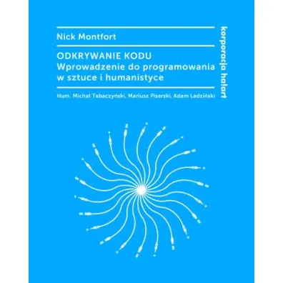 Odkrywanie kodu. Wprowadzenie do programowania w sztuce i humanistyce - Nick Montfort